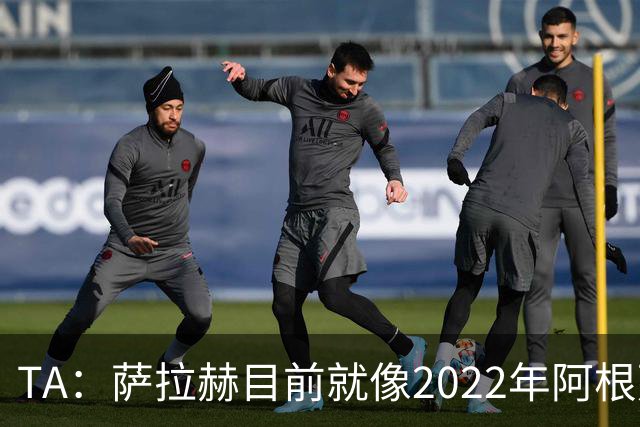 TA：萨拉赫目前就像2022年阿根廷的梅西，需要一套体系来支持他